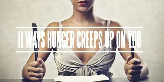 Top 11 Ways Hunger Creeps Up On You | 2016 Guide - Food & Nutrition